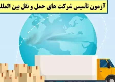 برگزاری آزمون تأسیس شرکت‌های حمل و نقل بین‌المللی کالا