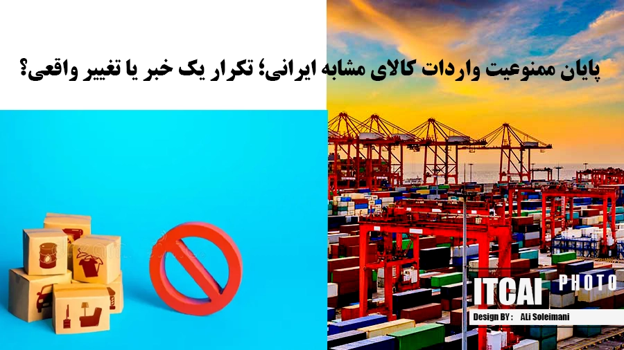 ممنوعیت واردات کالاهای خارجی دارای مشابه ایرانی به پایان رسید